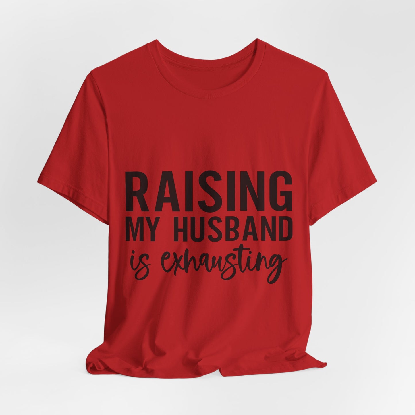 Raising My Husband Is Exhausting Tee