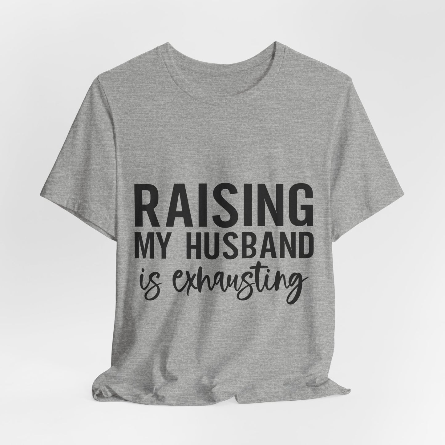 Raising My Husband Is Exhausting Tee