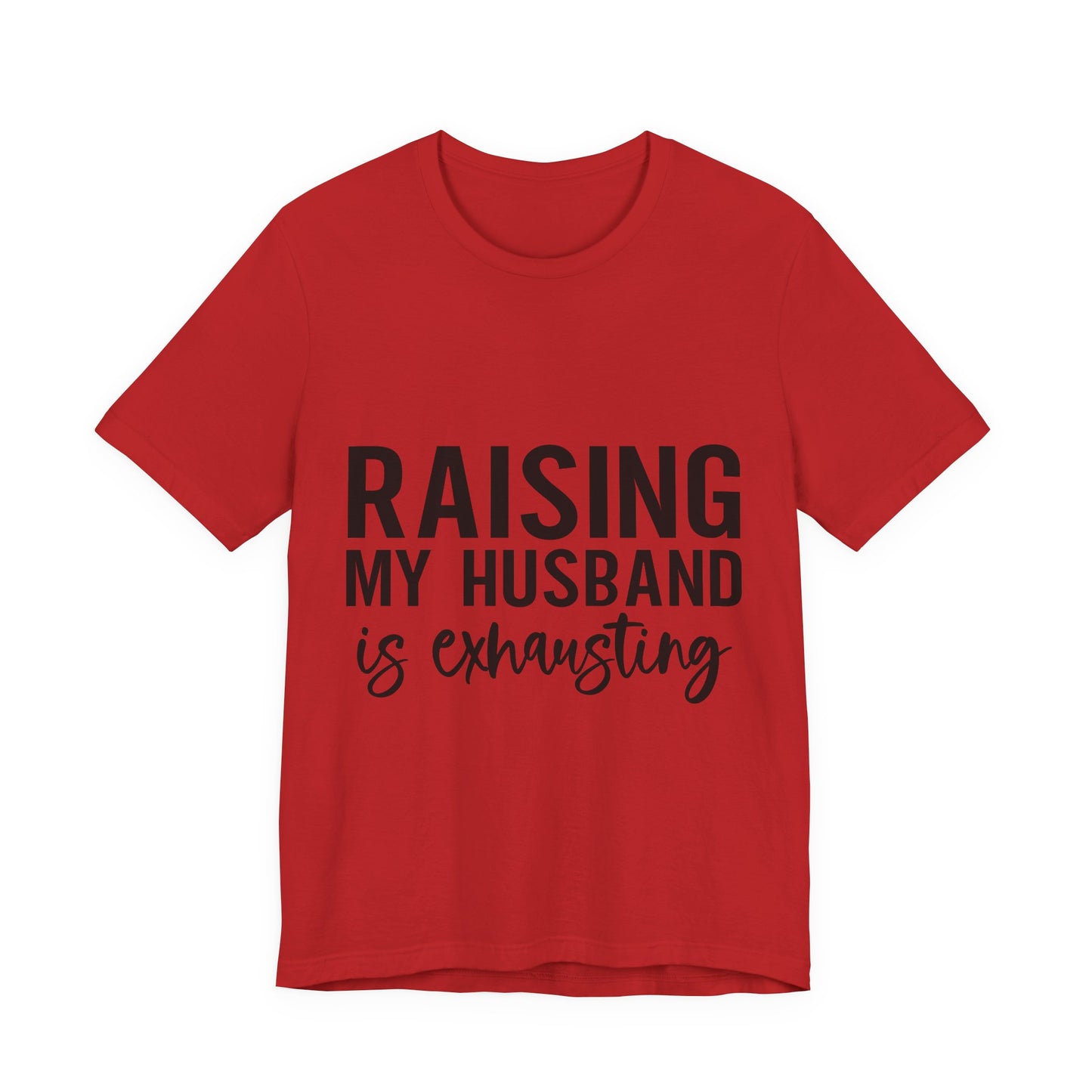 Raising My Husband Is Exhausting Tee