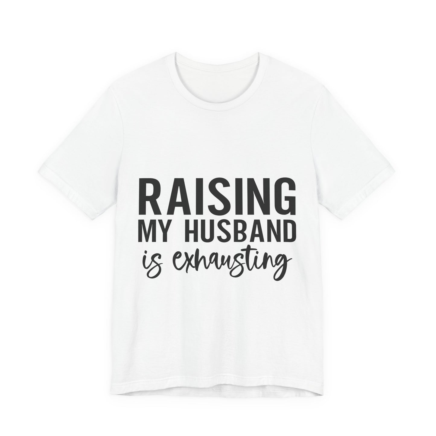 Raising My Husband Is Exhausting Tee