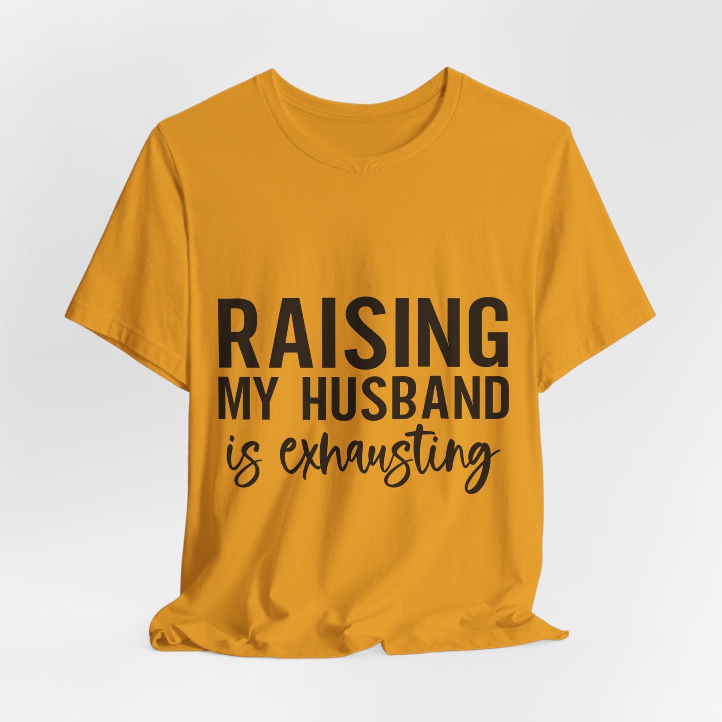 Raising My Husband Is Exhausting Tee