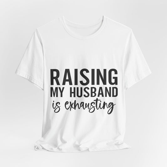 Raising My Husband Is Exhausting Tee