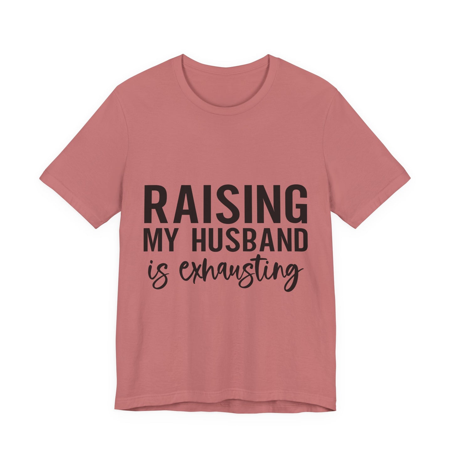 Raising My Husband Is Exhausting Tee