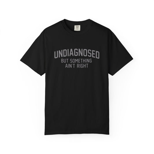Undiagnosed But Something Ain't Right T-Shirt