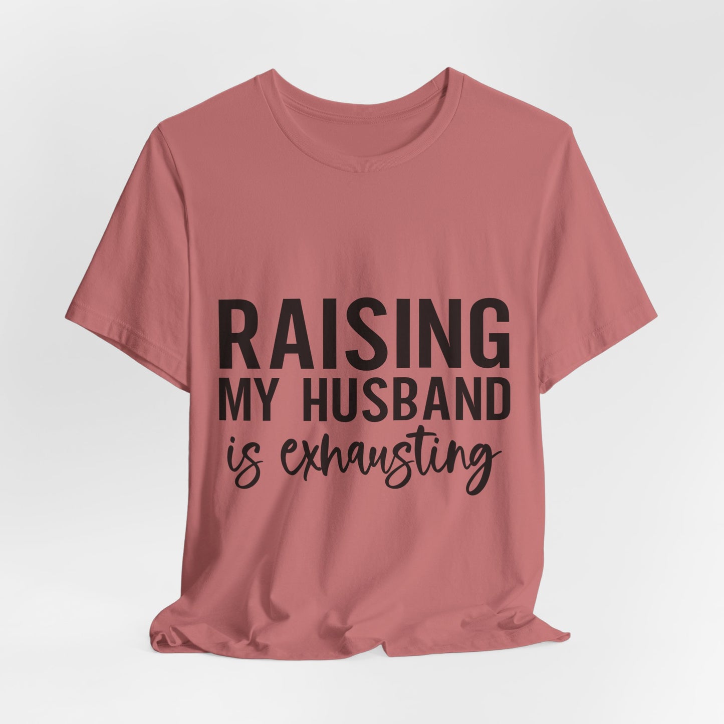 Raising My Husband Is Exhausting Tee