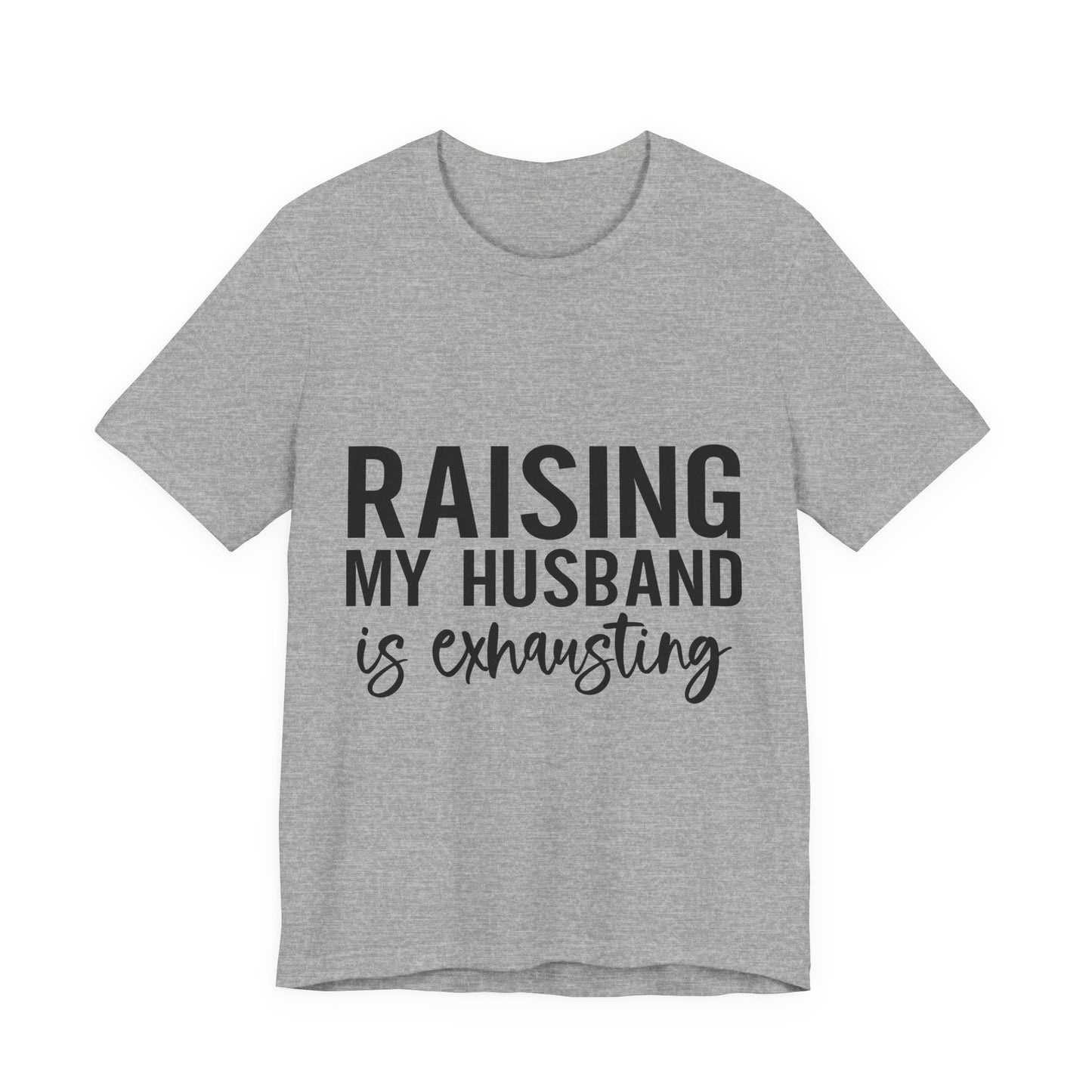 Raising My Husband Is Exhausting Tee
